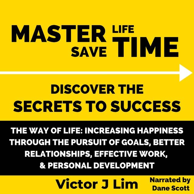 The Way of Life: Increasing Happiness through the Pursuit of Goals, Better Relationships, Effective Work, and Personal Development: Increasing Happiness through the Pursuit of Goals, Better Relationships, Effective Work, and Personal Development
