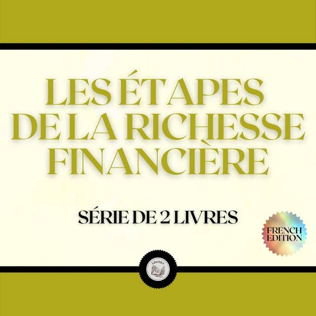 LES ÉTAPES DE LA RICHESSE FINANCIÈRE (SÉRIE DE 2 LIVRES)