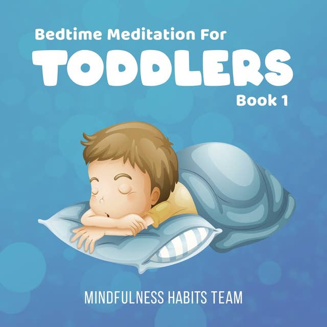 Bedtime Meditation for Toddlers: Book 1: Sleep Training Meditation Stories for Young Kids. Fall Asleep in 20 Minutes and Develop Lifelong Mindfulness Skills