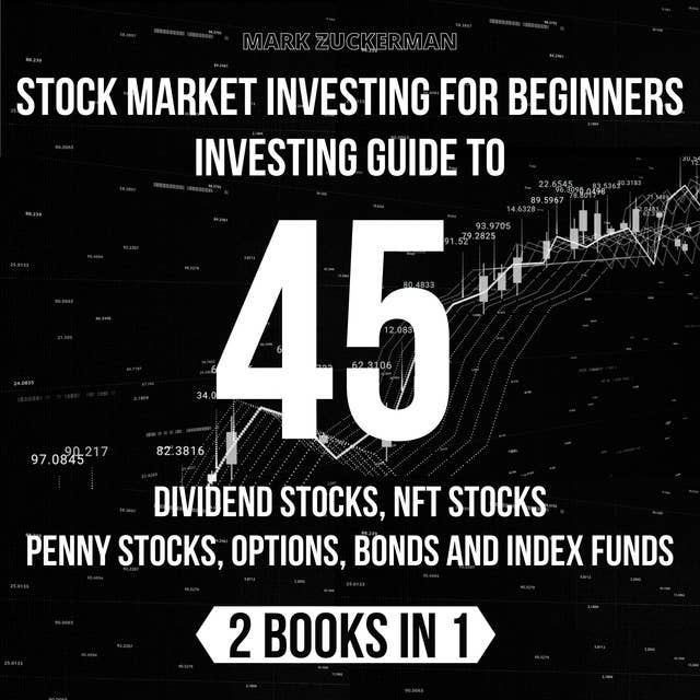 Stock Market Investing For Beginners: Investing Guide To 45 Dividend Stocks, Nft Stocks, Penny Stocks, Options, Bonds And Index Funds 2 Books In 1