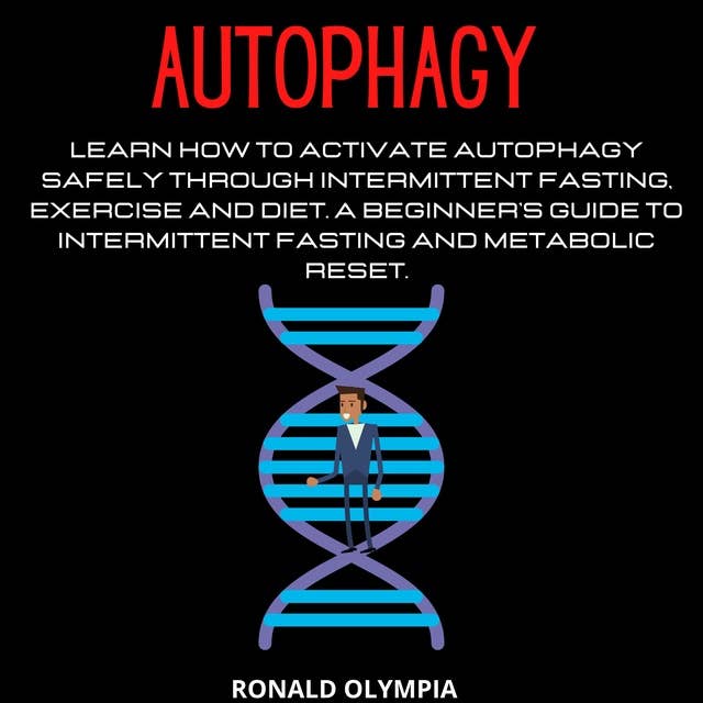 Autophagy: Learn How to Activate Autophagy Safely through Intermittent Fasting, Exercise and Diet. A Beginner’s Guide to Intermittent Fasting and Metabolic Reset.