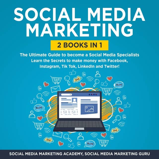 Social Media Marketing 2 Books in 1: The Ultimate Guide to become a Social Media Specialists – Learn the Secrets to make money with Facebook, Instagram, Tik Tok, LinkedIn and Twitter!