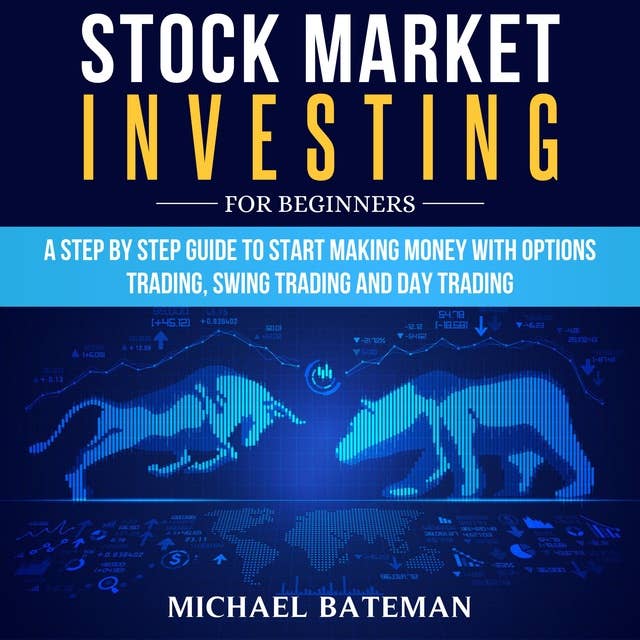 Stock Market Investing For Beginners: A Step by Step Guide to Start Making Money with Options Trading, Swing Trading and Day Trading