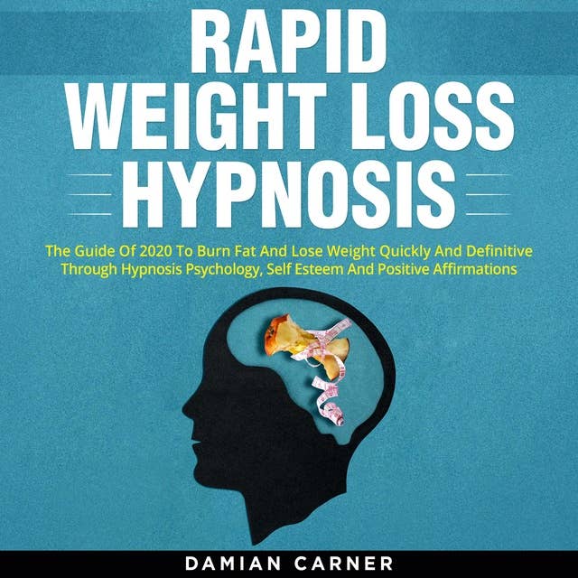 Rapid Weight Loss Hypnosis: The Guide Of 2020 To Burn Fat And Lose Weight Quickly And Definitive Through Hypnosis Psychology, Self Esteem And Positive Affirmations
