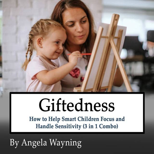 Giftedness: How to Help Smart Children Focus and Handle Sensitivity (3 in 1 Combo)