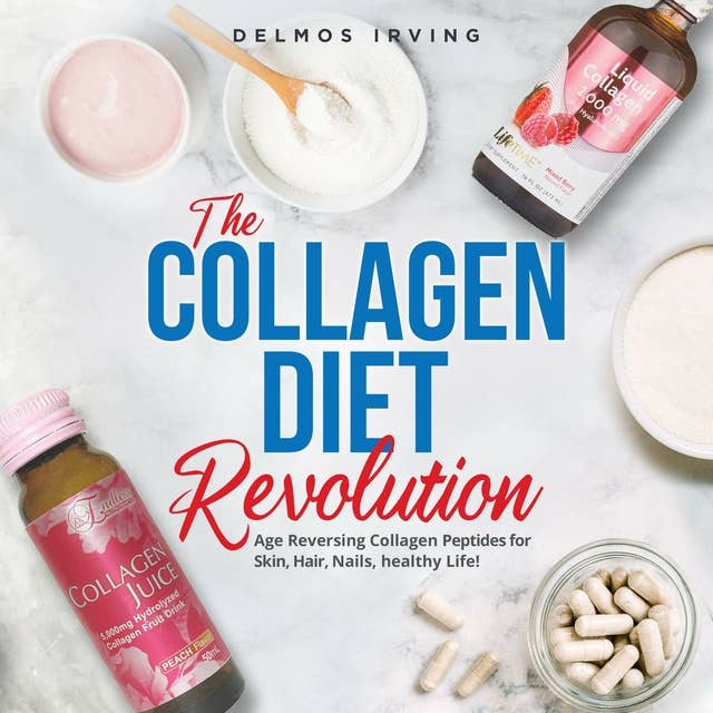 The Collagen Diet Revolution: Age Reversing Collagen Peptides for Skin, Hair, Healthy Life