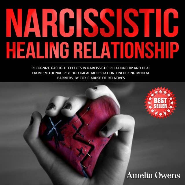 Narcissistic Healing Relationship: Recognize gaslight effects in narcissistic relationship and heal from Emotional-Psychological molestation. Unlocking mental barriers, by toxic abuse of relatives.