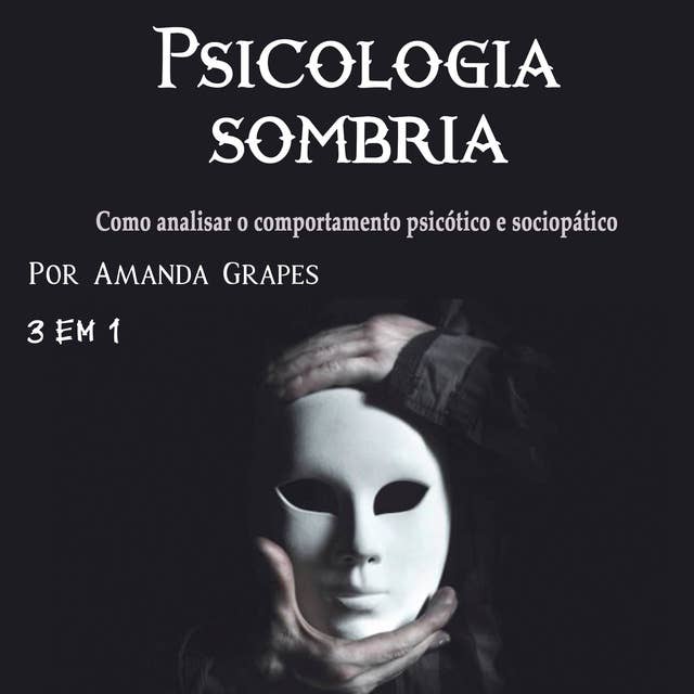Psicologia sombria: Como analisar o comportamento psicótico e sociopático