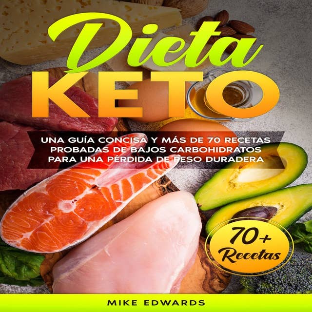 Dieta keto: Una Guía Concisa y Más de 70 Recetas Probadas de Bajos Carbohidratos Para Una Pérdida de Peso Duradera