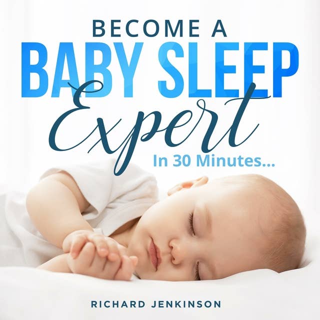Become a Baby Sleep Expert in 30 minutes: in 30 minutes