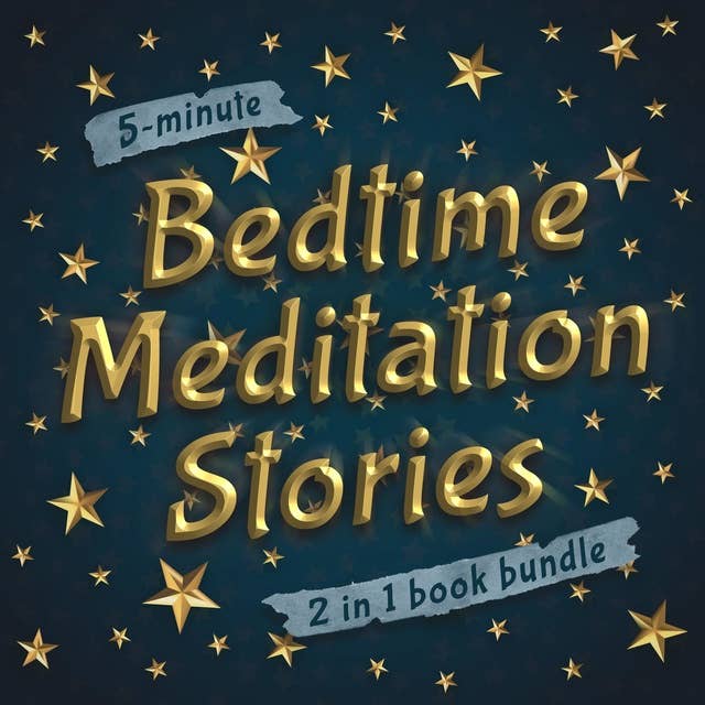 5-Minute Bedtime Meditation Stories: 2 in 1 Book Bundle: A Collection of Sleep Meditation Stories to Help Kids Fall Asleep in Five Minutes