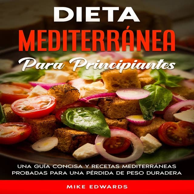 Dieta Mediterránea Para Principiantes: Una Guía Concisa y Recetas Mediterráneas Probadas Para Una Pérdida de Peso Duradera