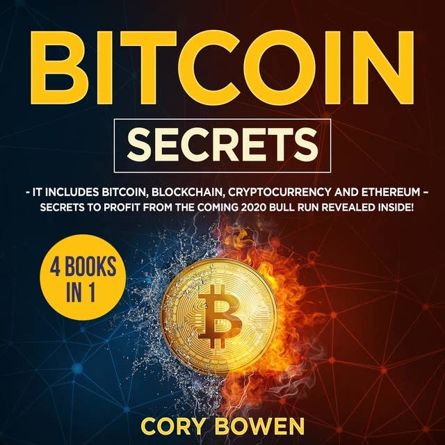 Bitcoin Secrets 4 Books in 1: It includes Bitcoin, Blockchain, Cryptocurrency and Ethereum – Secrets to profit from the coming 2020 Bull Run revealed inside!