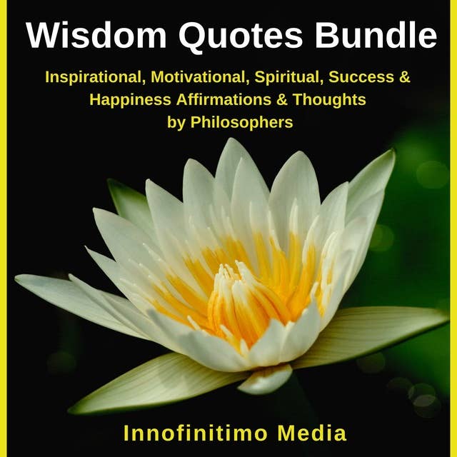 Wisdom Quotes Bundle: Inspirational, Motivational, Spiritual, Success and Happiness Affirmations and Thoughts by Philosophers