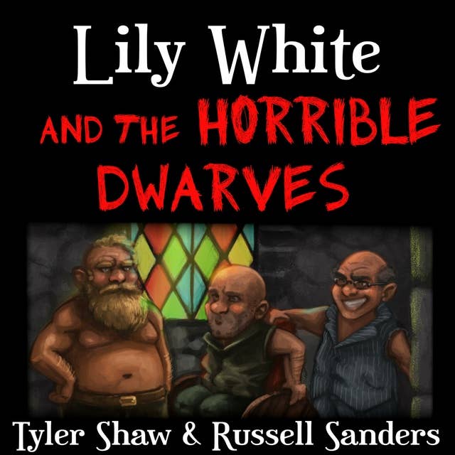 Lily White and the Horrible Dwarves: A Crudely Fractured Fairy Tale