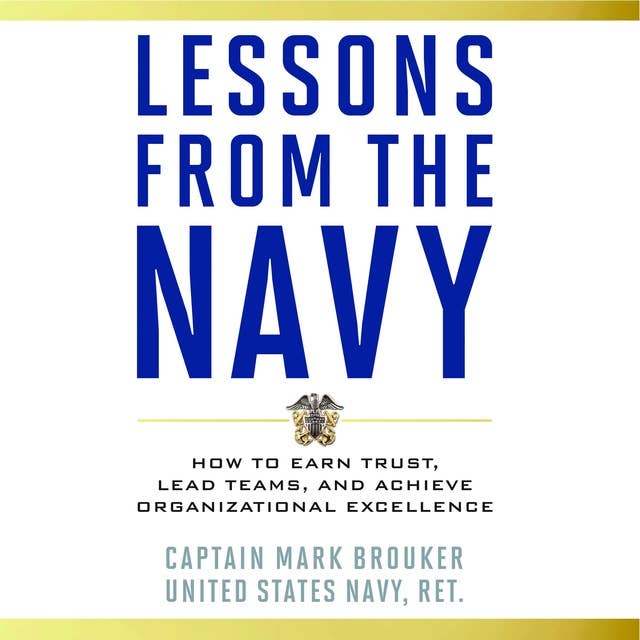 Lessons from the Navy: How to Earn Trust, Lead Teams, and Achieve Organizational Excellence