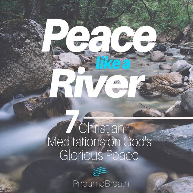 Peace like a River: 7 Christian Meditations on God's Glorious Peace