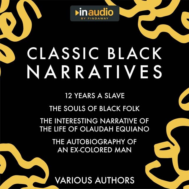 Classic Black Narratives: 12 Years a Slave, The Souls of Black Folk, The Interesting Narrative of the Life of Olaudah Equiano, and The Autobiography of an Ex-Colored Man