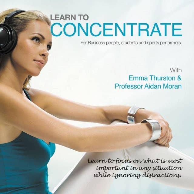 Learn to Concentrate: For Business People, Students and Sports Performers