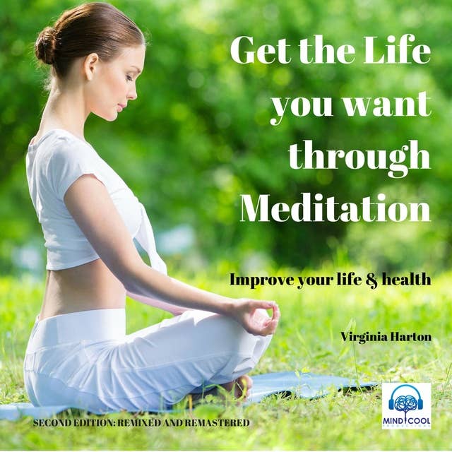 Get the Life You Want Through Meditation (2nd edition): Improve your Life and Health