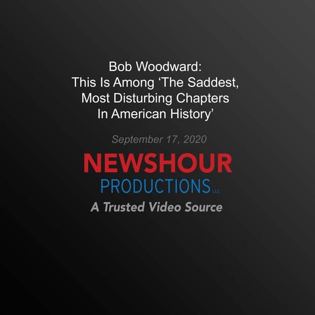 Bob Woodward: This Is Among 'The Saddest, Most Disturbing Chapters In American History': A Trusted Video Source