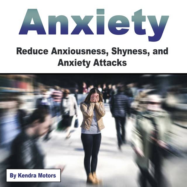 Anxiety: Reduce Anxiousness, Shyness, and Anxiety Attacks