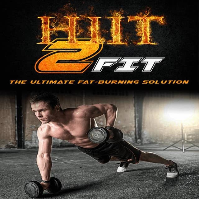 HIIT 2 Fit: The Ultimate Fat-Burning Solution