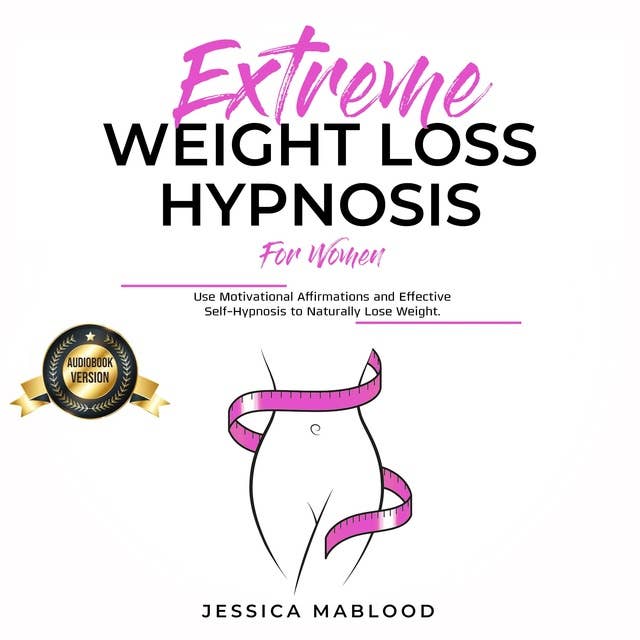 Extreme Weight Loss Hypnosis for Women: Use Motivational Affirmations and Effective Self-Hypnosis to Naturally Lose Weight