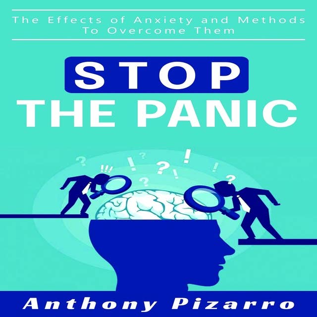 Stop The Panic: The Effects of Anxiety and Methods to Overcome Them