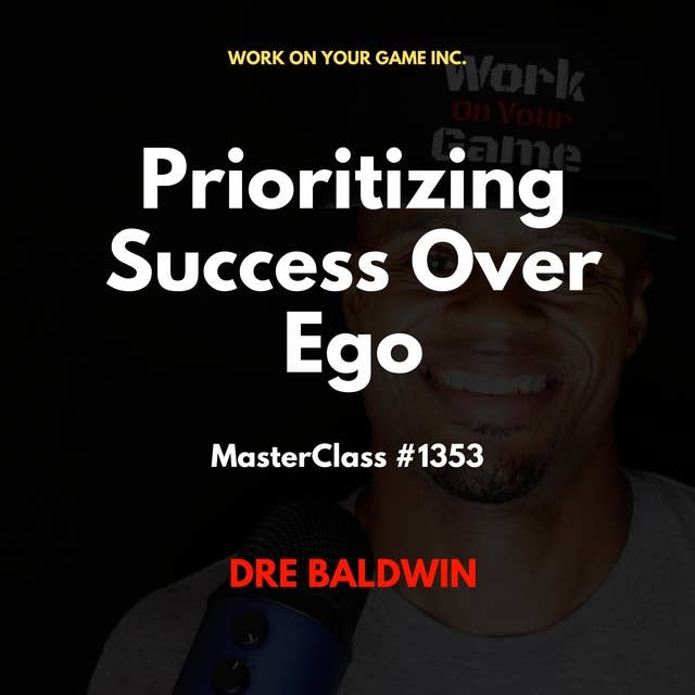 Prioritizing Success Over Ego by Dre Baldwin