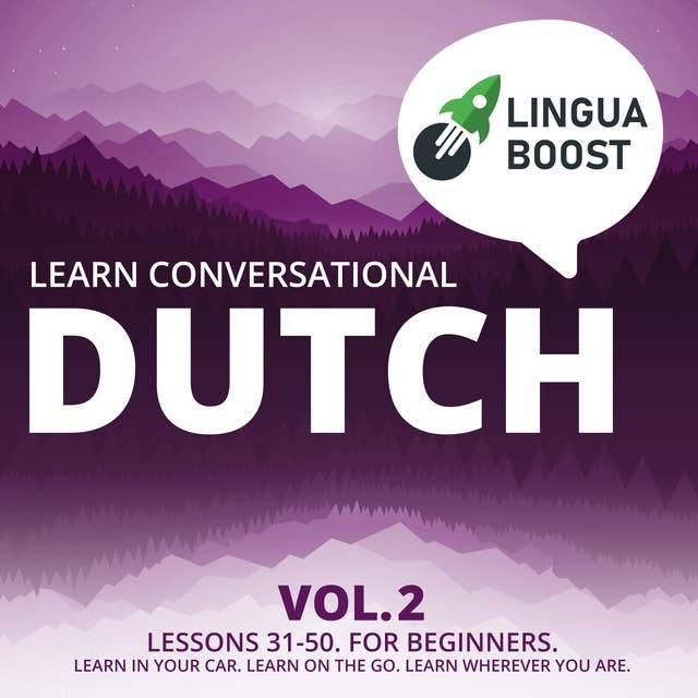 Learn Conversational Dutch Vol. 2: Lessons 31-50. For beginners. Learn in your car. Learn on the go. Learn wherever you are.