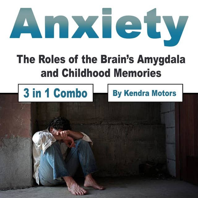 Anxiety: The Roles of the Brain’s Amygdala and Childhood Memories