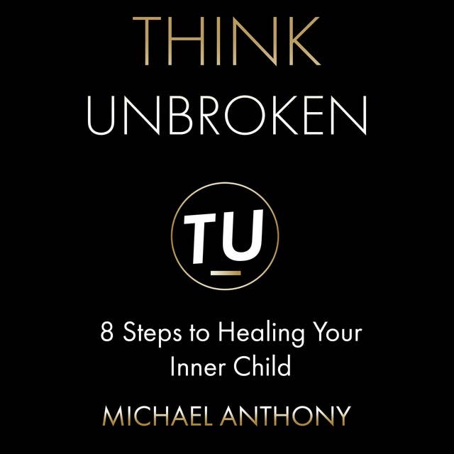 Think Unbroken: 8 Steps to Healing Your Inner Child