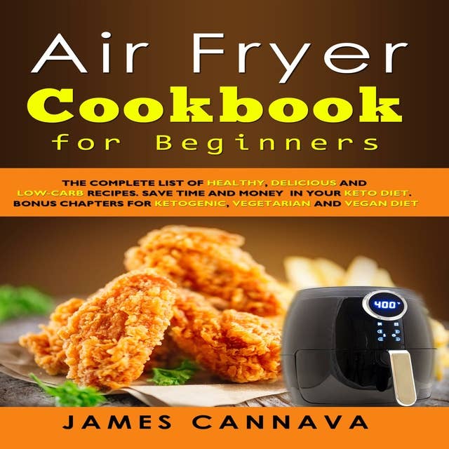 Air Fryer Cookbook for Beginners: The complete list of healthy, delicious and low-carb recipes. Save time and money in your keto diet. Bonus chapters for ketogenic, vegetarian and vegan diet