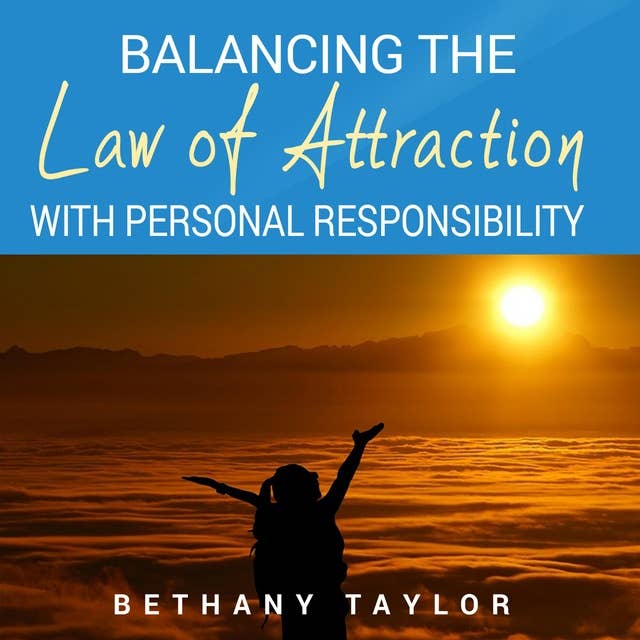 Balancing the Law of Attraction with Personal Responsibility: A Practical Guide to Stop Playing the Blame Game and Take Responsibility for Everything in Your Life