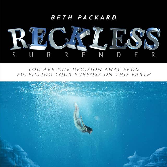 Reckless Surrender: You are ONE Decision away from Fulfilling Your Purpose on this Earth!