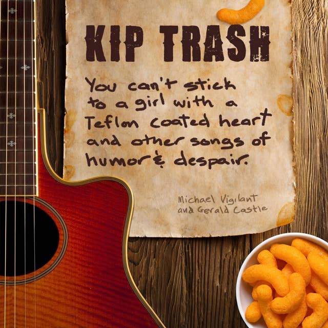 Kip Trash: You Can't Stick to a Girl with a Teflon Coated Heart and Other Songs of Humor & Despair