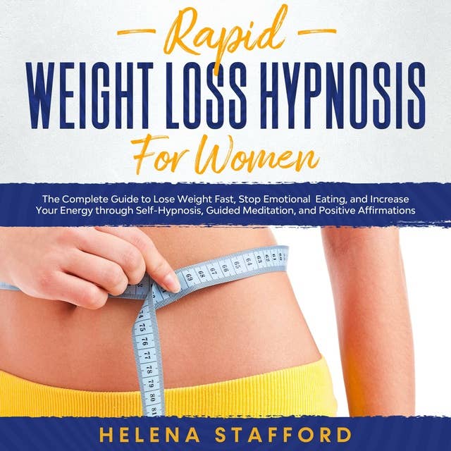 Rapid Weight Loss Hypnosis for Women: The Complete Guide to Lose Weight Fast, Stop Emotional Eating, and Increase Your Energy through Self-Hypnosis, Guided Meditation, and Positive Affirmations