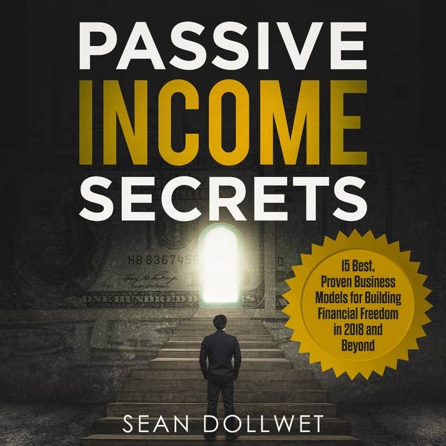 Passive Income Secrets: 15 Best, Proven Business Models for Building Financial Freedom in 2018 and Beyond
