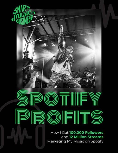 Spotify Profits: How I Got 100,000 Followers and 12 Million Streams Marketing My Music On Spotify