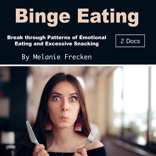 Binge Eating: Break through Patterns of Emotional Eating and Excessive Snacking