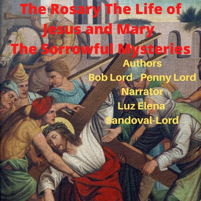 The Rosary The Life of Jesus and Mary The Sorrowful Mysteries