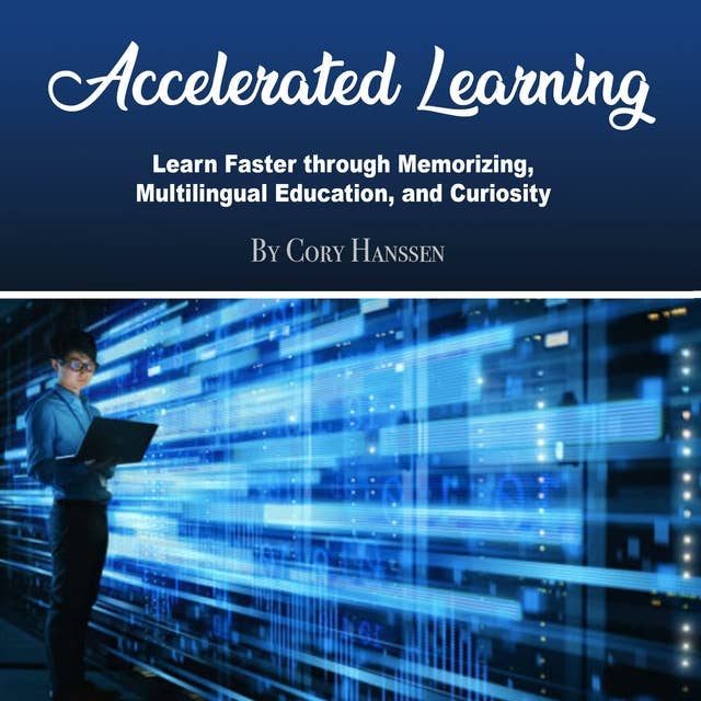 Accelerated Learning: Learn Faster through Memorizing, Multilingual Education, and Curiosity