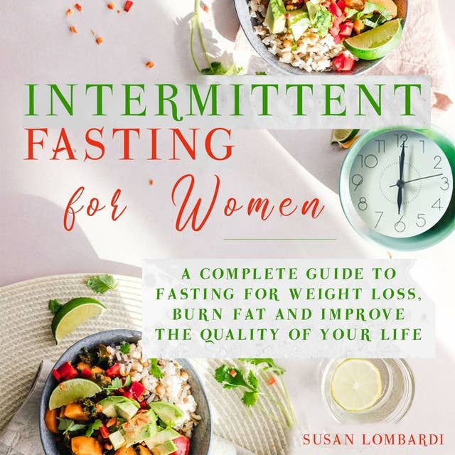 Intermittent Fasting For Women: A Complete Guide To Fasting For Weight Loss, Burn Fat and Improve The Quality Of Your Life