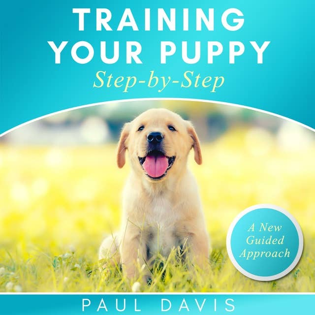 Training Your Puppy Step-by-Step: A How-To Guide To Early And Positively Train Your Dog. Tips And Tricks And Effective Techniques For Different Kinds Of Dogs