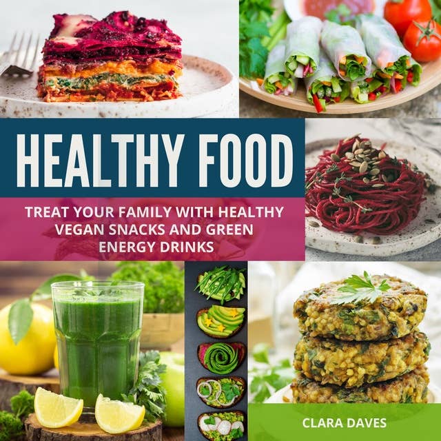 Healthy Food: Treat Your Family with Healthy Vegan Snacks and Green Energy Drinks