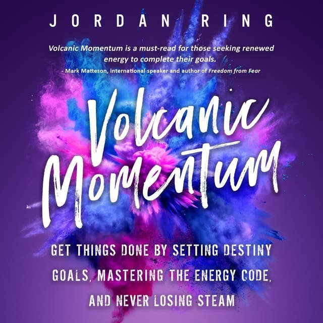 Volcanic Momentum: Get Things Done by Setting Destiny Goals, Mastering the Energy Code, and Never Losing Steam
