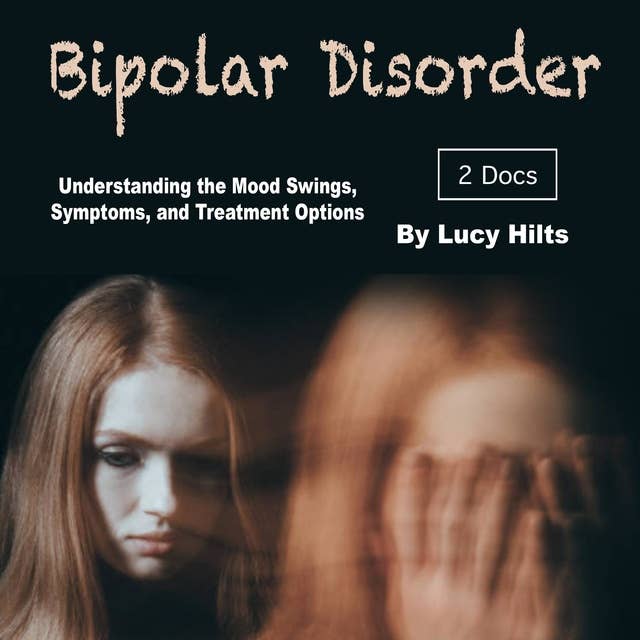 Bipolar Disorder: Understanding the Mood Swings, Symptoms, and Treatment Options