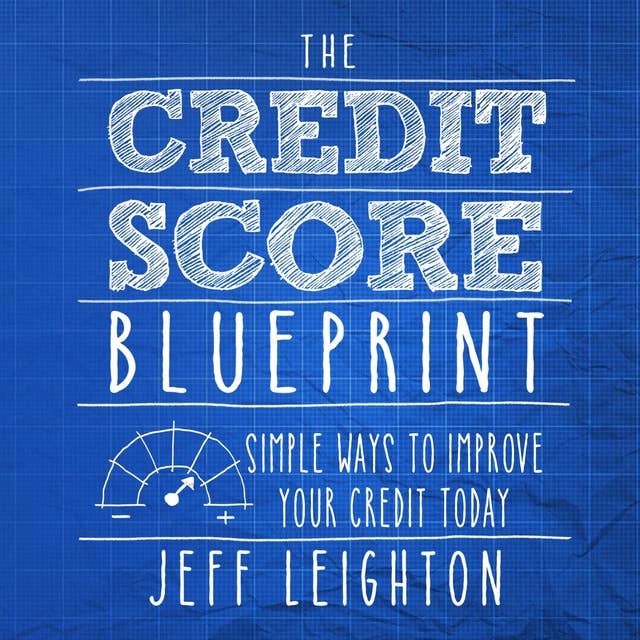 The Credit Score Blueprint: Simple Ways To Improve Your Credit Today