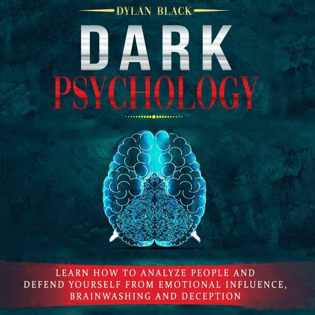 Dark Psychology: Learn How To Analyze People and Defend Yourself from Emotional Influence, Brainwashing and Deception